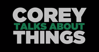 Corey Talks About Things